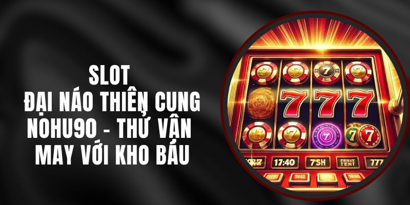 Slot Đại Náo Thiên Cung Nohu90 - Thử Vận May Với Kho Báu 6 Slot Đại Náo Thiên Cung Nohu90 - Thử Vận May Với Kho Báu