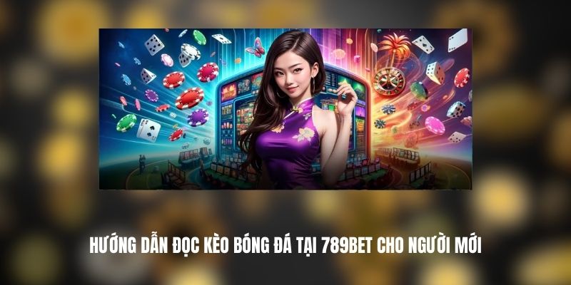 Hướng dẫn đọc kèo bóng đá tại 789bet cho người mới 3 789bet
