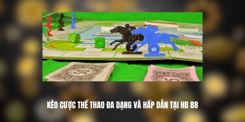 Kèo Cược Thể Thao Đa Dạng Và Hấp Dẫn Tại HB 88 1 HB 88