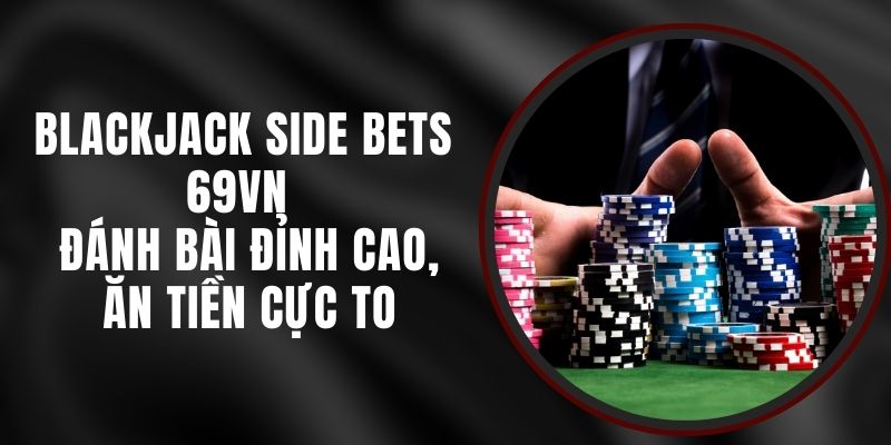 Blackjack Side Bets 69VN - Đánh Bài Đỉnh Cao, Ăn Tiền Cực To