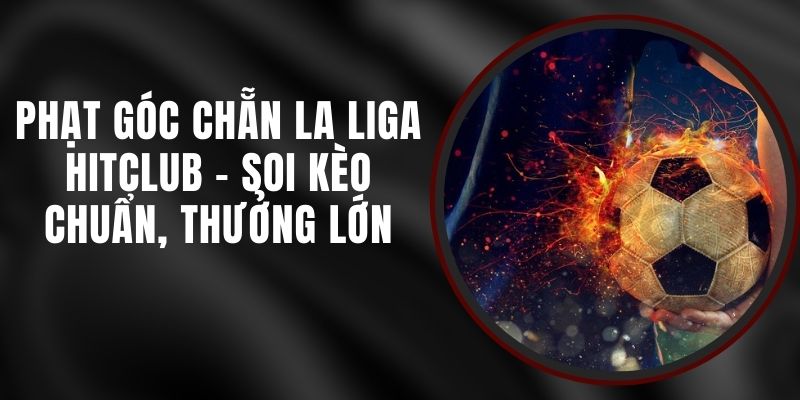 Phạt Góc Chẵn La Liga Hitclub - Soi Kèo Chuẩn, Thưởng Lớn 4 Phạt Góc Chẵn La Liga Hitclub - Soi Kèo Chuẩn, Thưởng Lớn
