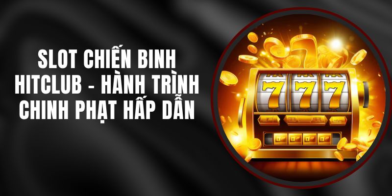 Slot Chiến Binh Hitclub - Hành Trình Chinh Phạt Hấp Dẫn 1 Slot Chiến Binh Hitclub - Hành Trình Chinh Phạt Hấp Dẫn